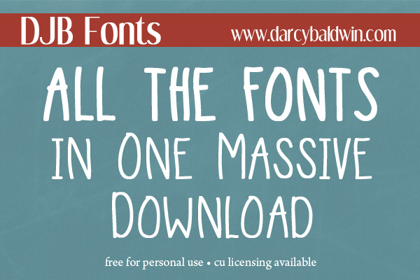 DJB Fonts - Gotta download them all!!! One Massive Download. Just gorge on all of the fonty goodness all at once. Go ahead, no one is watching, no one is judging. @ darcybaldwin.com