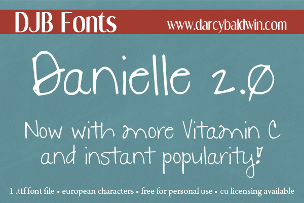 DJB Danielle 2.0 -- Now with more Vitamin C and instant popularity! Silly claims, but it is really a cute free for personal use font from DJB Fonts.