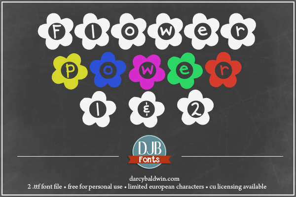 DJB Flower Power Fonts - two fonts that make you think of daisy chain headbands, bell bottom pants and girl's rooms full of stuffed animals and glittery everything. Free for personal use, commercial licensing available @ darcybaldwin.com