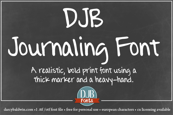 DJB Journaling Font - a realistic hand-written font with a fairly thick permanent marker with a heavy hand. It has the high and low points, thick and thin, just like you would write!