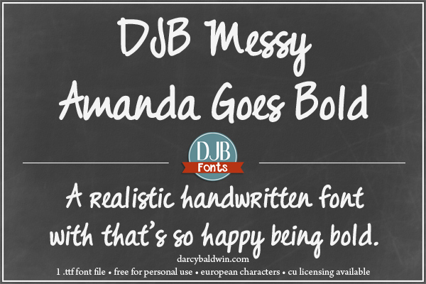 DJB Messy Amanda Goes Bold - a realistic handwriting font that ♥'s being bold! Contains European language characters and is free for personal use. A commercial use license is avialable at darcybaldwin.com