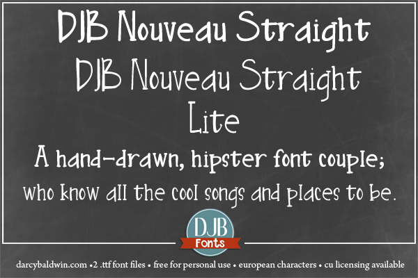 DJB Nouveau Straight & Nouveau Straight Lite - A hand-drawn, hipster font couple; who know all the cool songs and places to be. Free for personal use at darcybaldwin.com